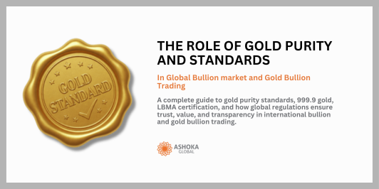 The Role of Gold Purity and Standards for Gold in Global Bullion and Gold Bullion Trading